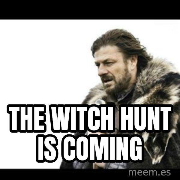 Winter is Coming meme: The witch hunt is coming