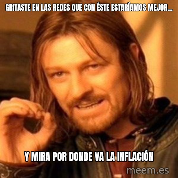 One Does Not Simply meme: Gritaste en las redes que con éste estaríamos mejor... / Y mira por donde va la inflación