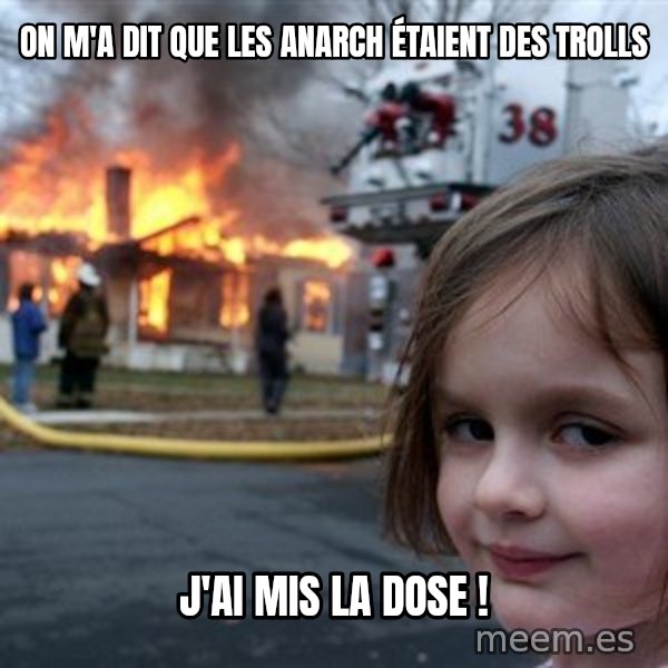 Disaster Girl meme: On m'a dit que les Anarch étaient des trolls / J'ai mis la dose !