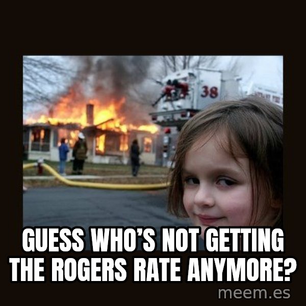 Disaster Girl meme: Guess who’s not getting the Rogers Rate anymore?