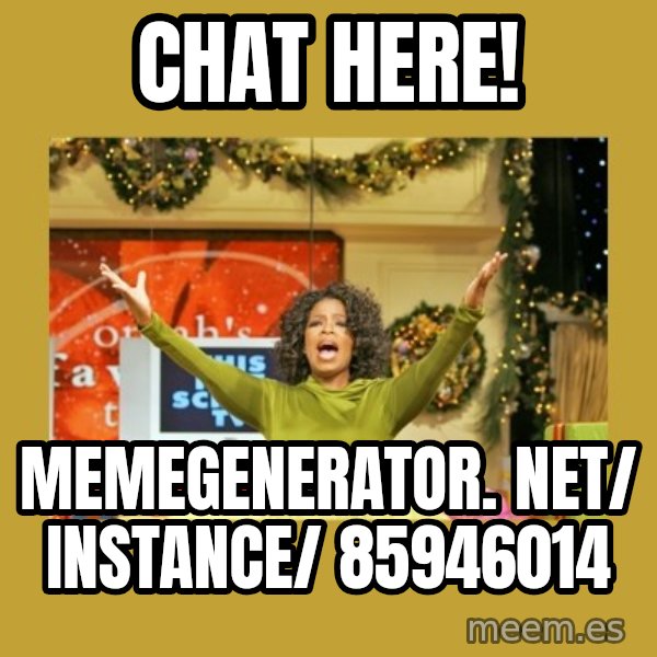 Oprah You get a meme: Chat here! / memegenerator. net/ instance/ 85946014