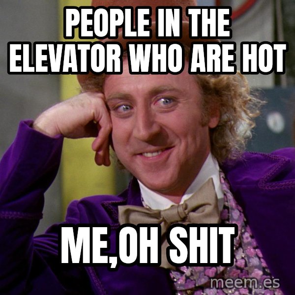 Willy Wonka meme: people in the elevator who are hot / Me,oh shit