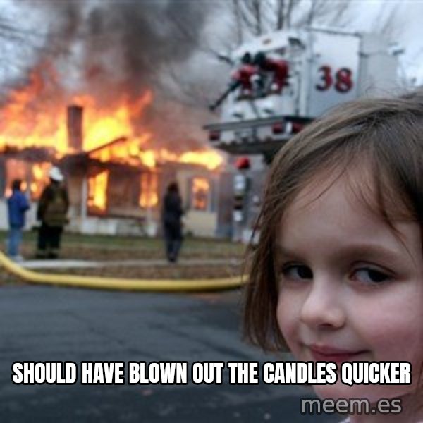 Disaster Girl meme: Should have blown out the candles quicker