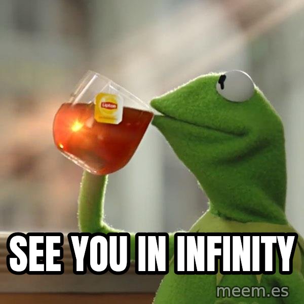 Kermit The Frog Drinking Tea meme: SEE YOU IN INFINITY