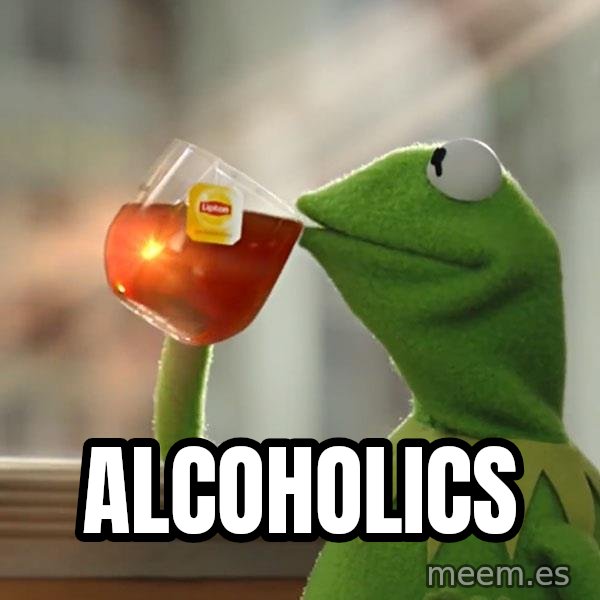 Kermit The Frog Drinking Tea meme: Alcoholics