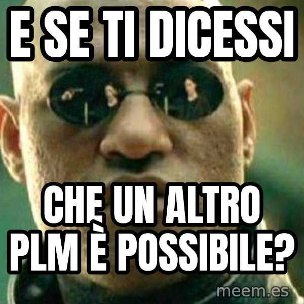 What If I Told You meme: e se ti dicessi / che un altro plm è possibile?