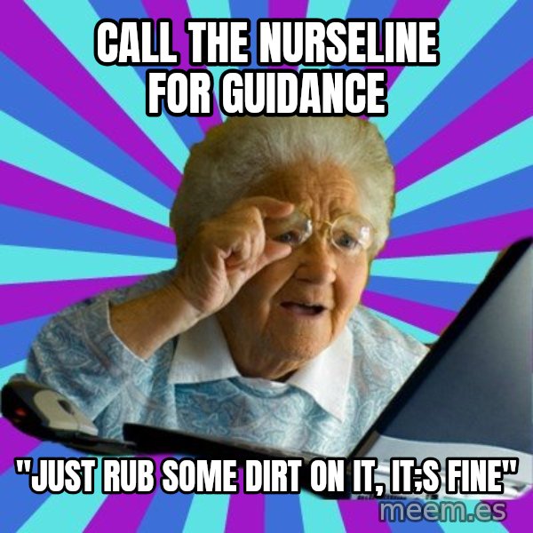 old lady meme: Call the NurseLine for guidance / "Just rub some dirt on it, it;s fine"