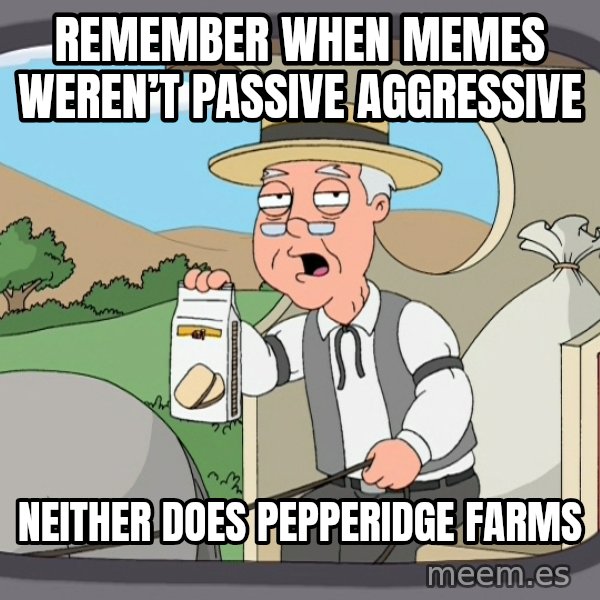 Pepperidge Farm Remembers Meme meme: Remember when Memes weren’t passive aggressive / Neither does Pepperidge Farms