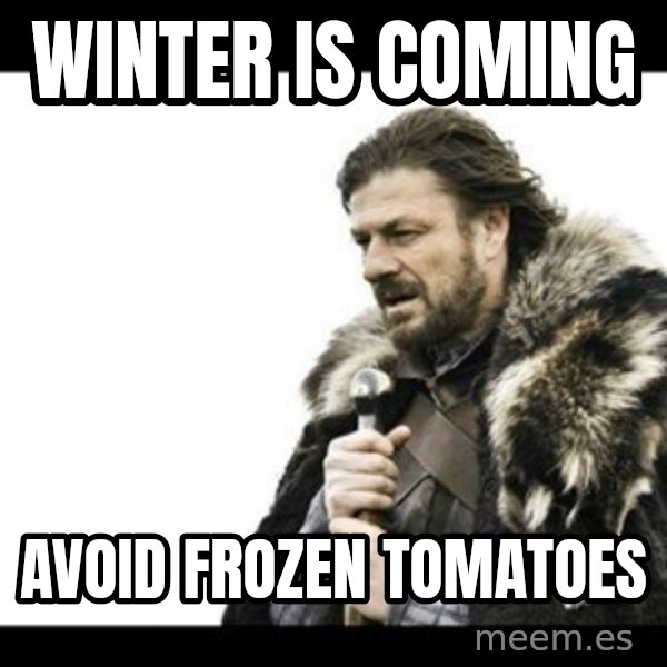 Winter is Coming meme: Winter is coming / avoid frozen tomatoes