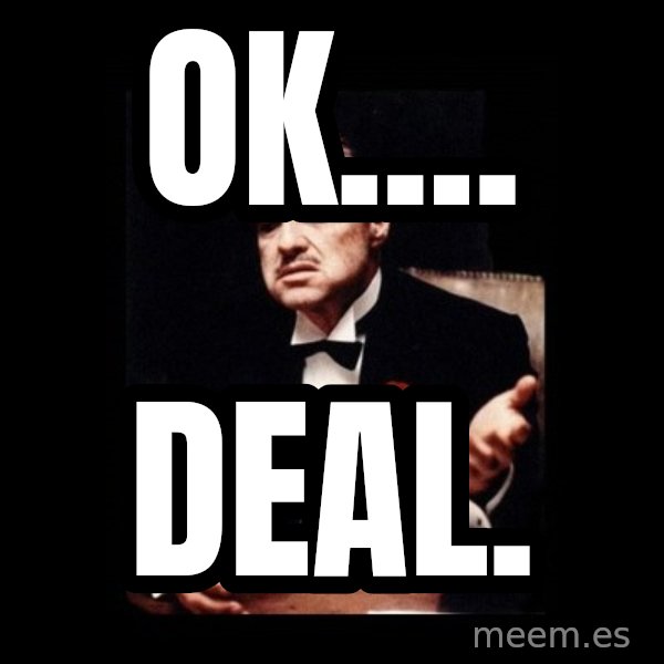 The Godfather meme: Ok.... / Deal.