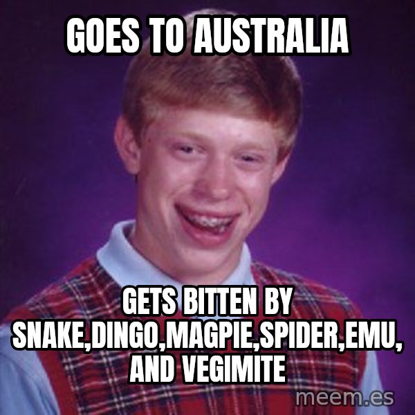 Bad Luck Brian meme: goes to australia / gets bitten by snake,dingo,magpie,spider,emu, and vegimite