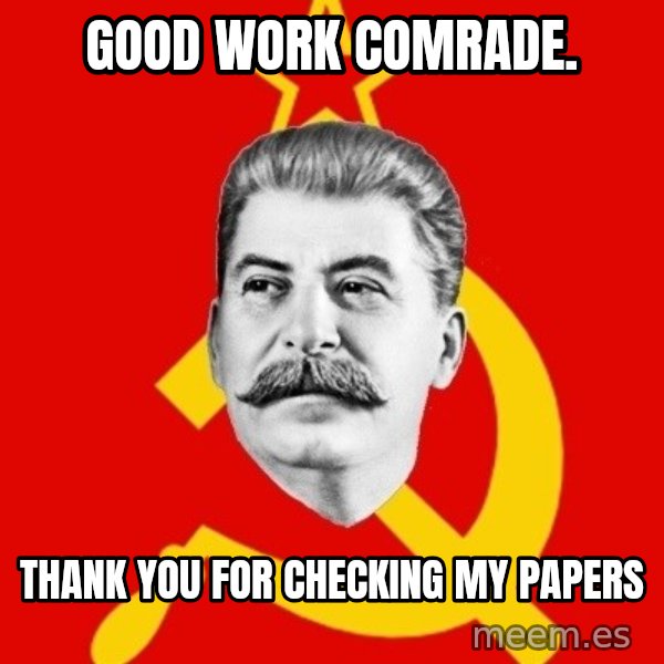 Stalin Says meme: Good work Comrade. / Thank you for checking my papers