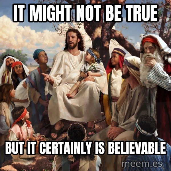 storytime jesus meme: It might not be true / but it certainly is believable
