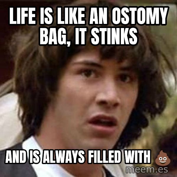 Conspiracy Keanu meme: Life is like an ostomy bag, it stinks / And is always filled with 💩