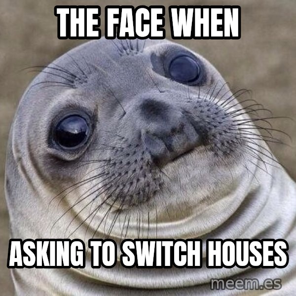 Awkward Seal meme: the face when / asking to switch houses
