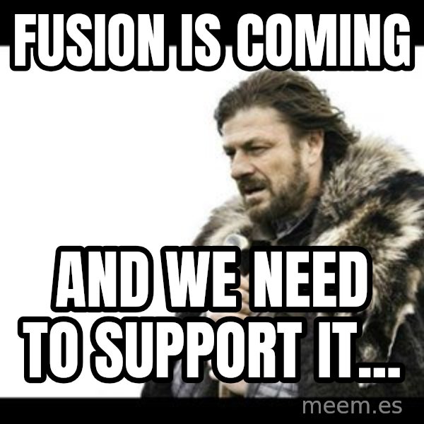 Winter is Coming meme: FUSION is coming / And we need to support it...