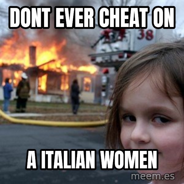 Disaster Girl meme: DONT EVER CHEAT ON / A  ITALIAN WOMEN