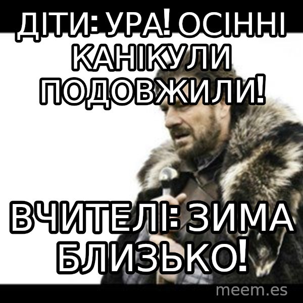 Winter is Coming meme: Діти: Ура! Осінні канікули подовжили! / Вчителі: Зима близько!