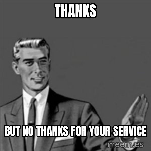 Correction Guy meme: Thanks / But no thanks for your service
