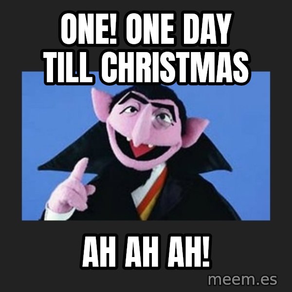 The Count from Sesame Street meme: ONE! One day till Christmas / Ah Ah Ah!
