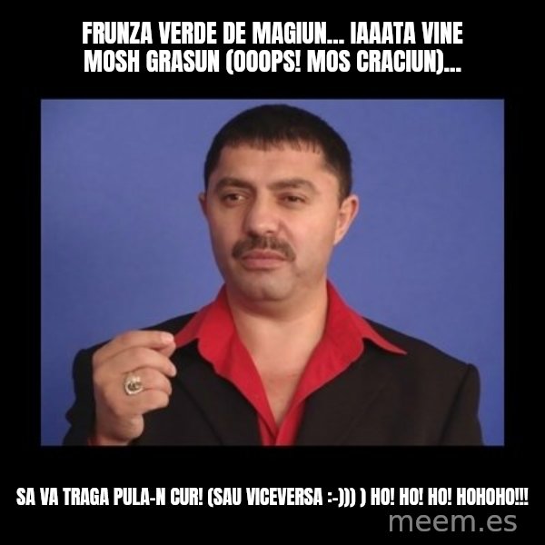 Manelistul Nicolae Guta meme: Frunza verde de magiun... iaaata vine Mosh Grasun (Ooops! Mos Craciun)... / Sa va traga pula-n cur! (sau viceversa :-))) )  Ho! Ho! Ho! Hohoho!!!