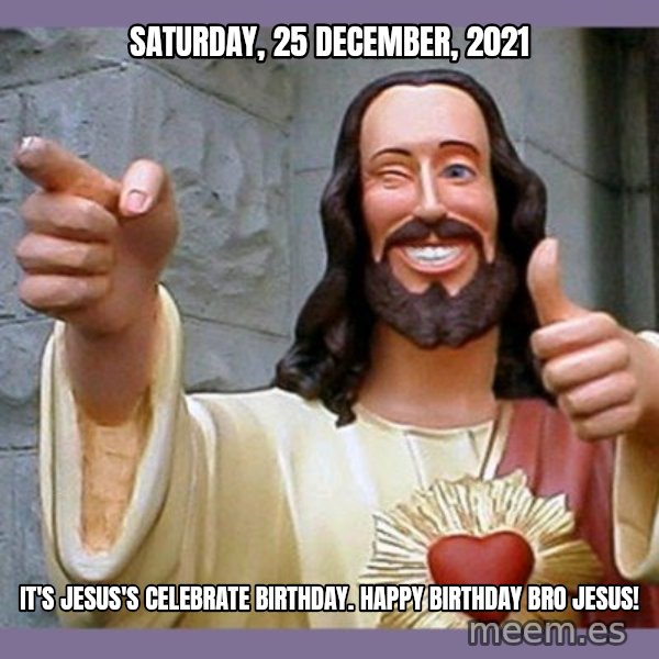 buddy jesus meme: Saturday, 25 December, 2021 / It's Jesus's celebrate birthday. Happy birthday bro Jesus!