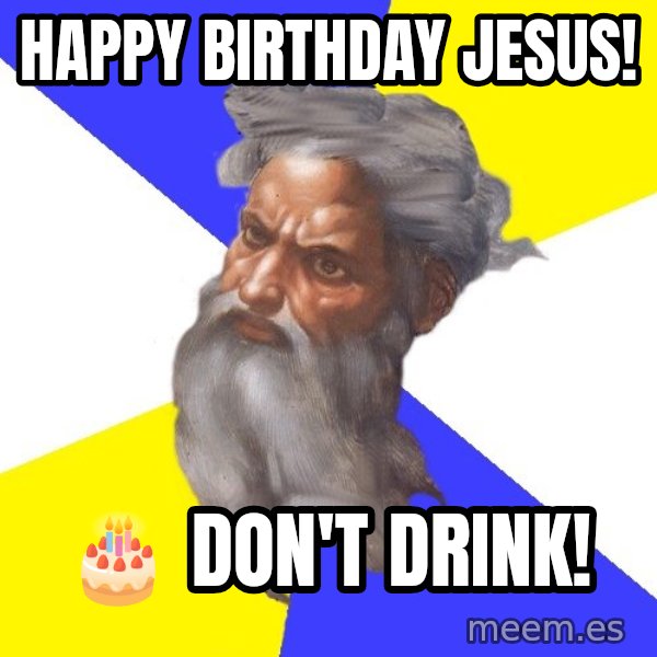 God meme: Happy birthday Jesus! / 🎂  Don't drink!