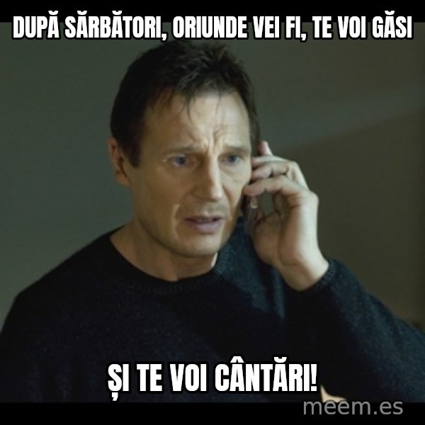 I will Find You Meme meme: După sărbători, oriunde vei fi, te voi găsi / și te voi cântări!