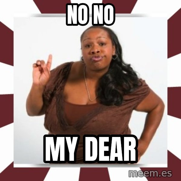 Sassy Black Woman meme: No no / my dear
