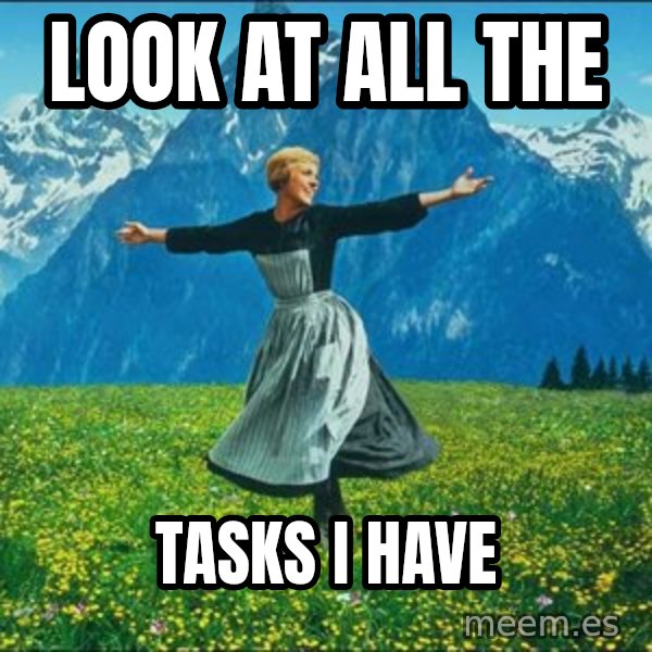 Look at all the things meme: Look at all the / tasks i have