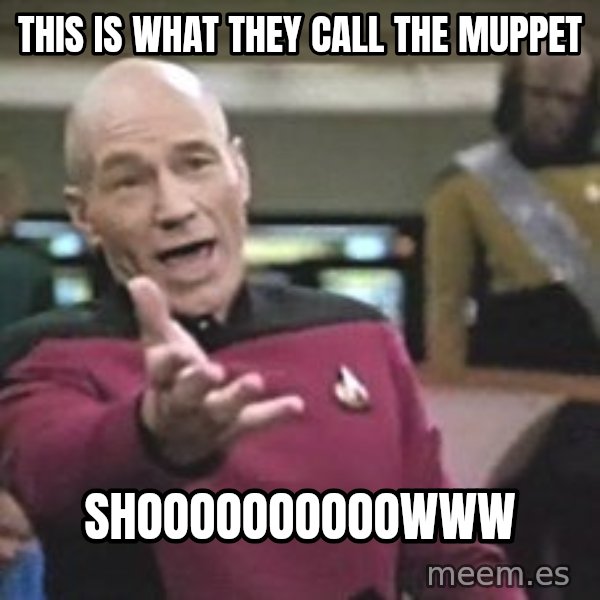Captain Picard meme: this is what they call the muppet / shoooooooooowww