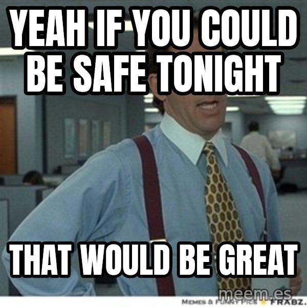 That would be great meme: Yeah if you could be safe tonight / That would be great
