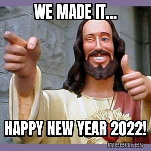 buddy jesus meme: WE MADE IT... / HAPPY NEW YEAR 2022!