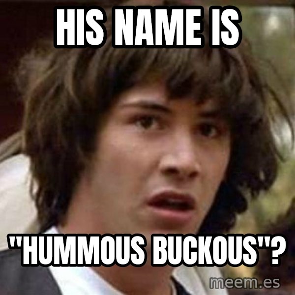Conspiracy Keanu meme: his name is / "hummous buckous"?