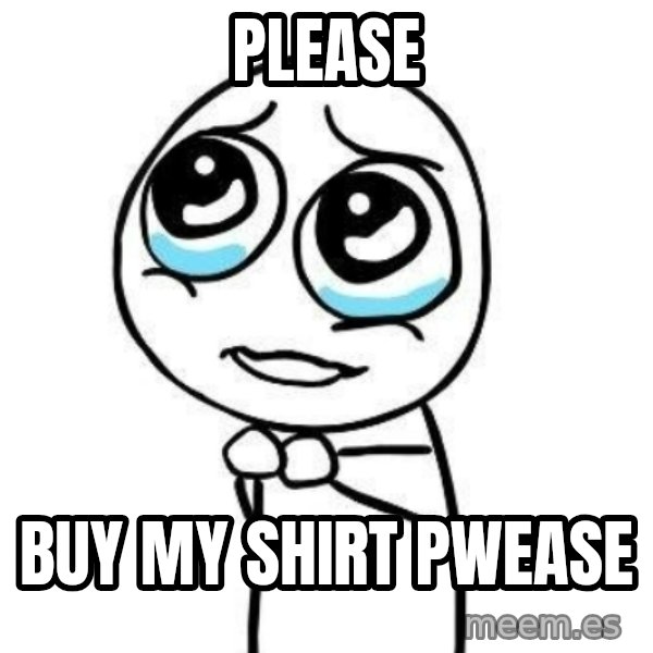 Please guy meme: Please / Buy My Shirt Pwease