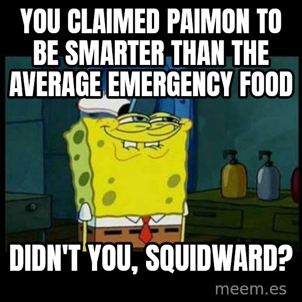 Don't you, Squidward? meme: You claimed Paimon to be smarter than the average emergency food / Didn't you, Squidward?