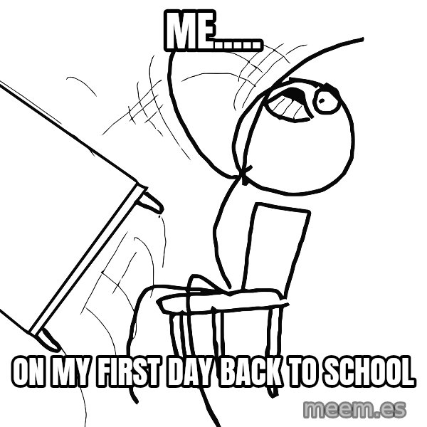 Desk Flip Rage Guy meme: Me..... / On my first day back to school