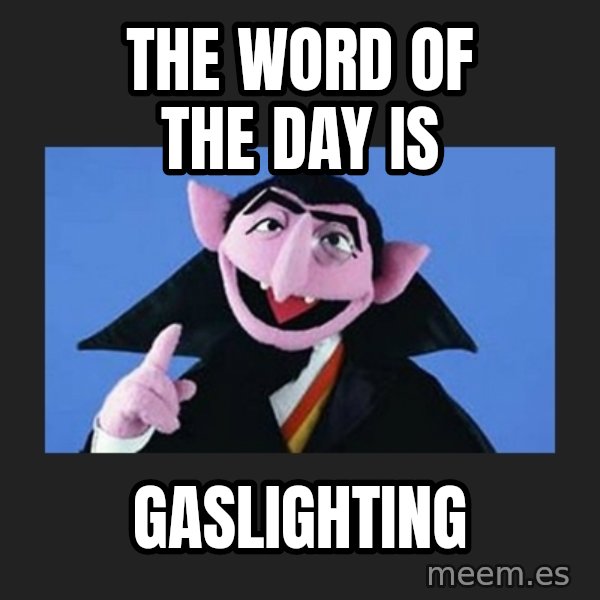 The Count from Sesame Street meme: The word of the day is / gaslighting