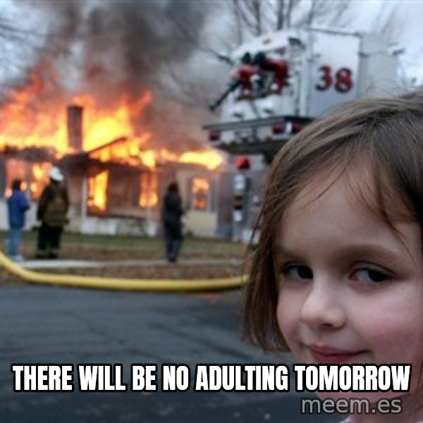 Disaster Girl meme: There will be no adulting tomorrow