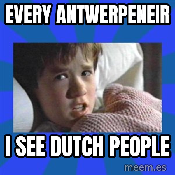 i see dead people meme: Every Antwerpeneir / I see Dutch people