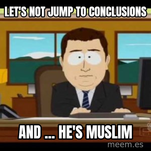 south park aand it's gone meme: Let's not jump to conclusions / And ... he's Muslim