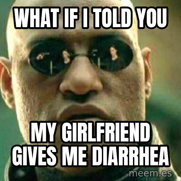 What If I Told You meme: What if I told you / My girlfriend gives me diarrhea