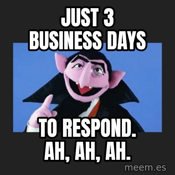 The Count from Sesame Street meme: JUST 3 BUSINESS DAYS / TO RESPOND. AH, AH, AH.