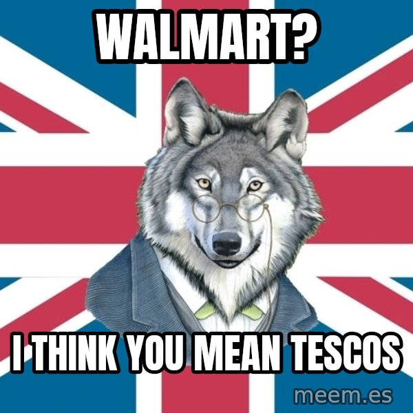 Sir Courage Wolf Esquire meme: Walmart? / I think you mean tescos