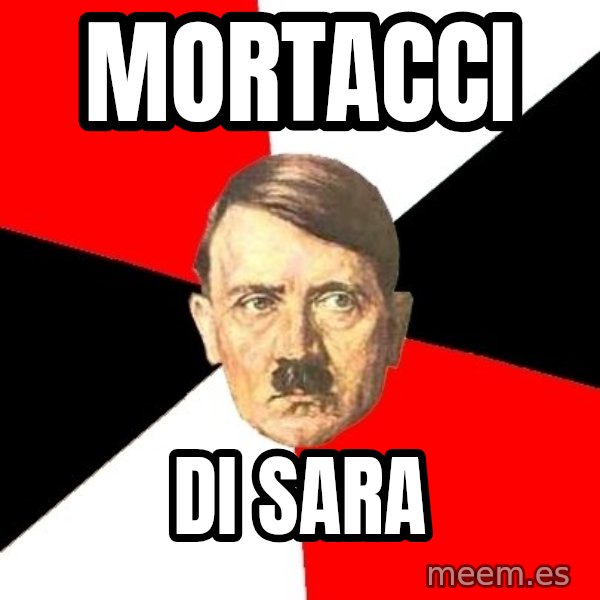Advice Hitler meme: mortacci / di sara