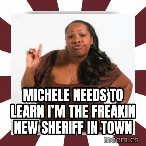 Sassy Black Woman meme: Michele Needs to Learn I’m the freakin New Sheriff In Town