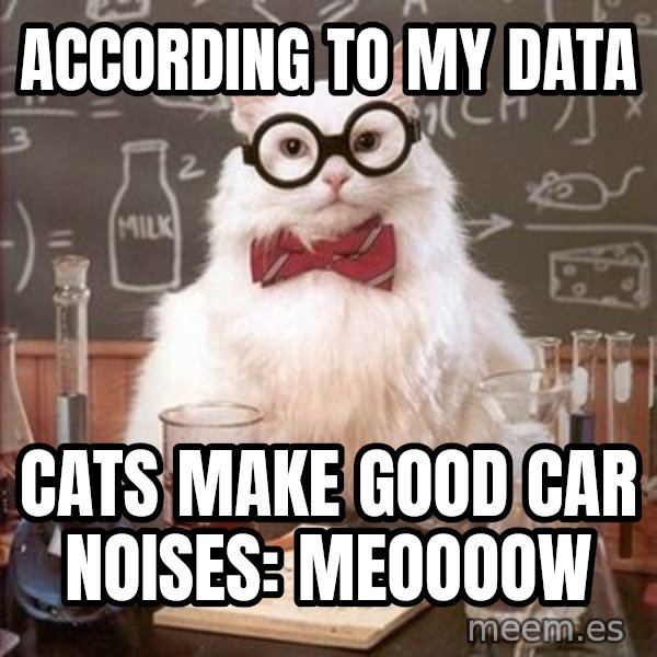 Chemistry Cat meme: According to my data / Cats make good car noises: MEOOOOW