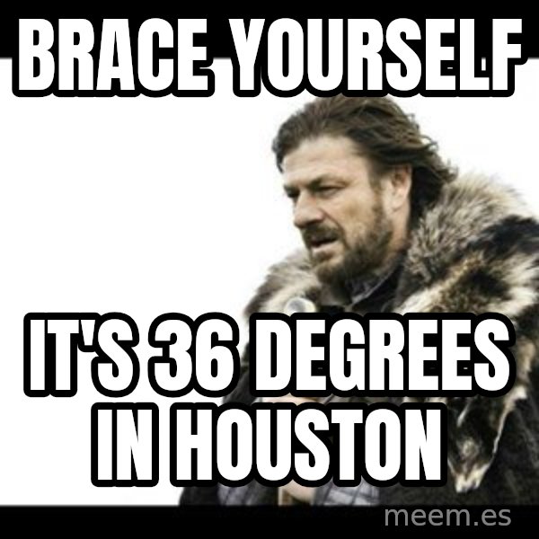 Winter is Coming meme: Brace yourself / It's 36 degrees in Houston
