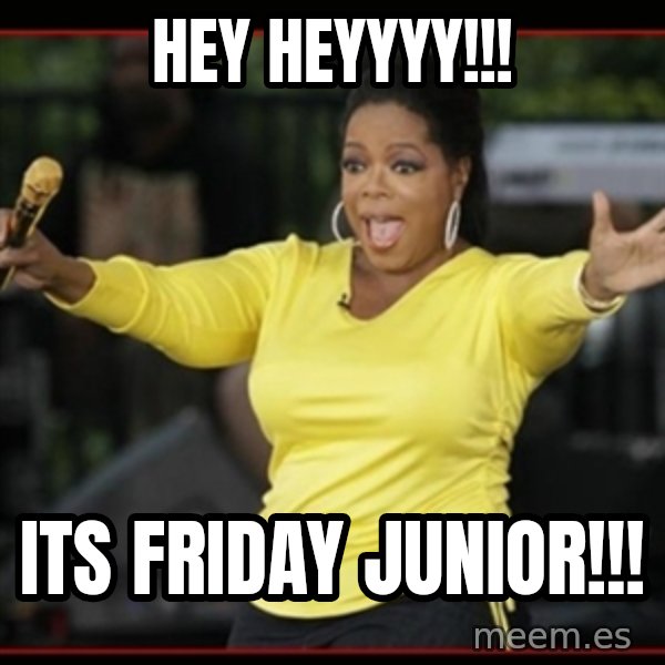 Overly-Excited Oprah!!!  meme: Hey Heyyyy!!! / Its friday junior!!!