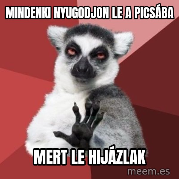mindenki nyugodjon le a picsába meme: Mindenki nyugodjon le a picsába / Mert le hijázlak